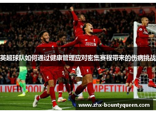 英超球队如何通过健康管理应对密集赛程带来的伤病挑战 英超球队如何通过健康管理应对密集赛程带来的伤病挑战