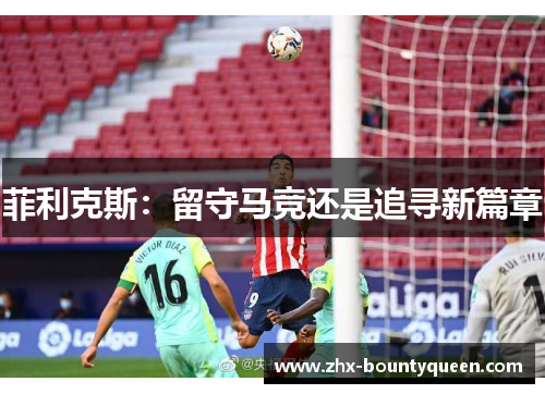 菲利克斯：留守马竞还是追寻新篇章