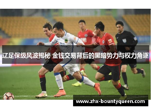 辽足保级风波揭秘 金钱交易背后的黑暗势力与权力角逐 辽足保级风波揭秘 金钱交易背后的黑暗势力与权力角逐