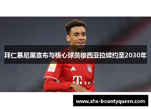 拜仁慕尼黑宣布与核心球员穆西亚拉续约至2030年