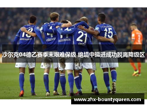 沙尔克04德乙赛季末艰难保级 绝境中挺进成功脱离降级区