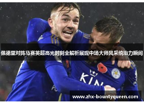 佩德里对阵马赛英超高光时刻全解析展现中场大师风采统治力瞬间